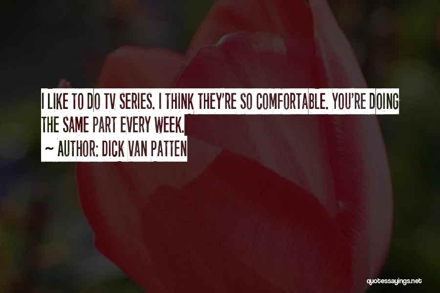 Dick Van Patten Quotes: I Like To Do Tv Series. I Think They're So Comfortable. You're Doing The Same Part Every Week.