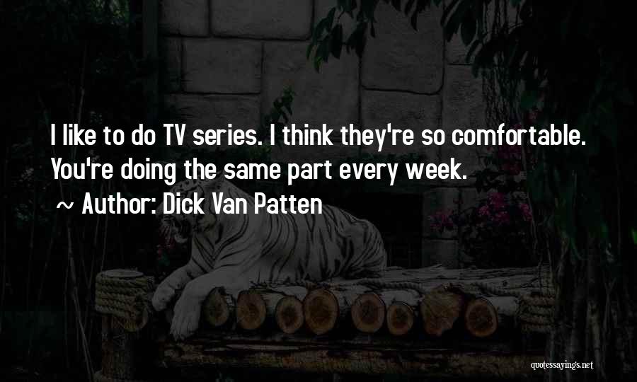 Dick Van Patten Quotes: I Like To Do Tv Series. I Think They're So Comfortable. You're Doing The Same Part Every Week.