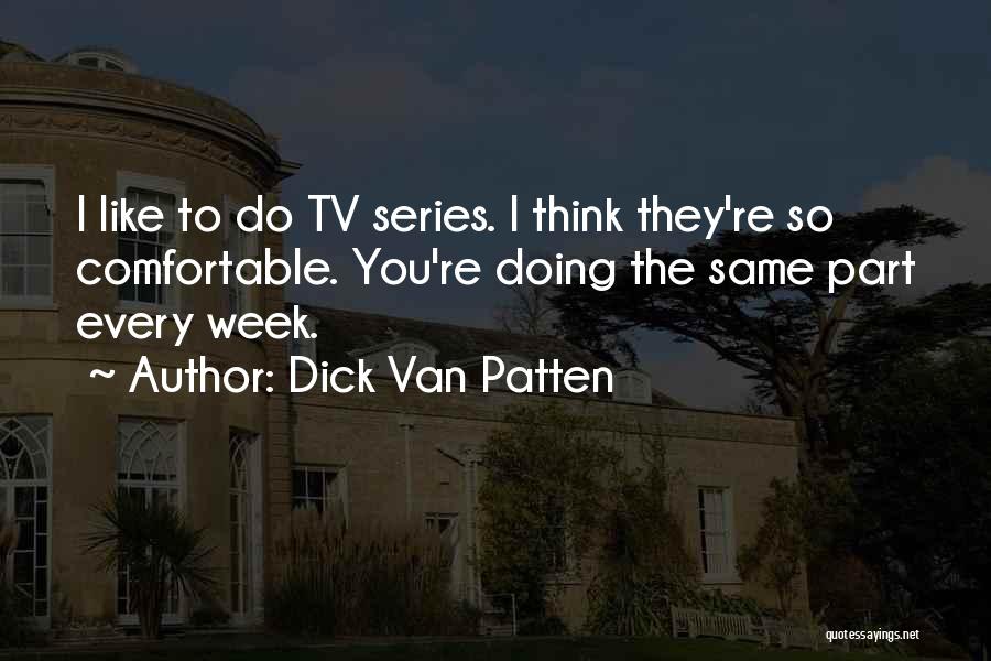Dick Van Patten Quotes: I Like To Do Tv Series. I Think They're So Comfortable. You're Doing The Same Part Every Week.