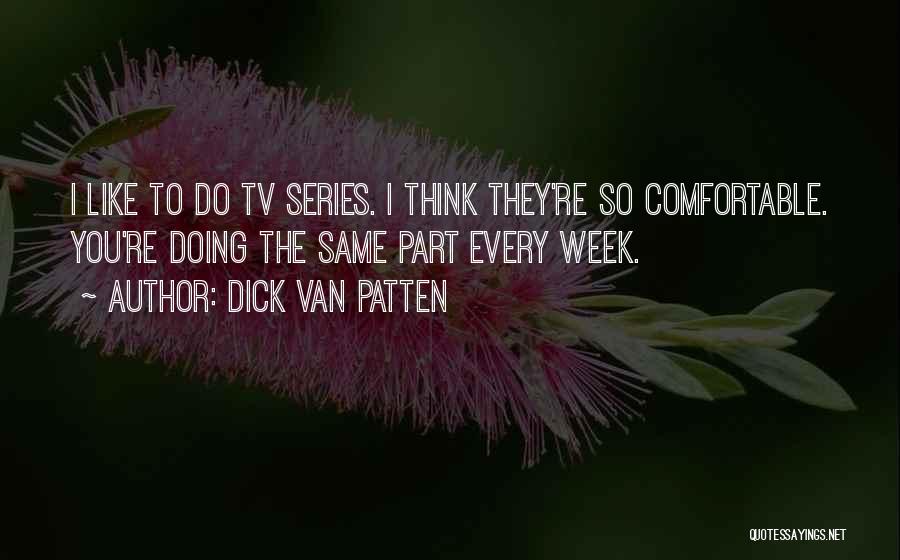 Dick Van Patten Quotes: I Like To Do Tv Series. I Think They're So Comfortable. You're Doing The Same Part Every Week.
