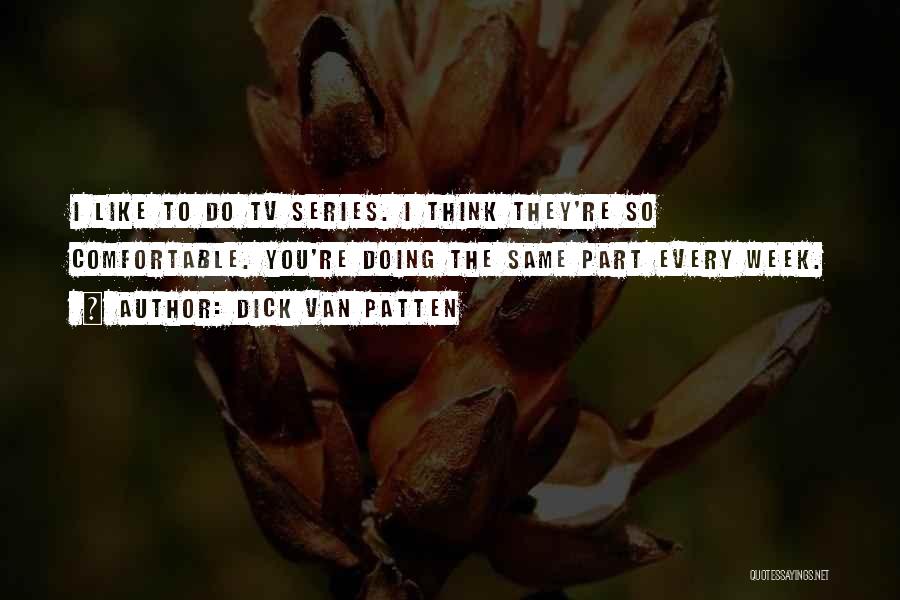 Dick Van Patten Quotes: I Like To Do Tv Series. I Think They're So Comfortable. You're Doing The Same Part Every Week.