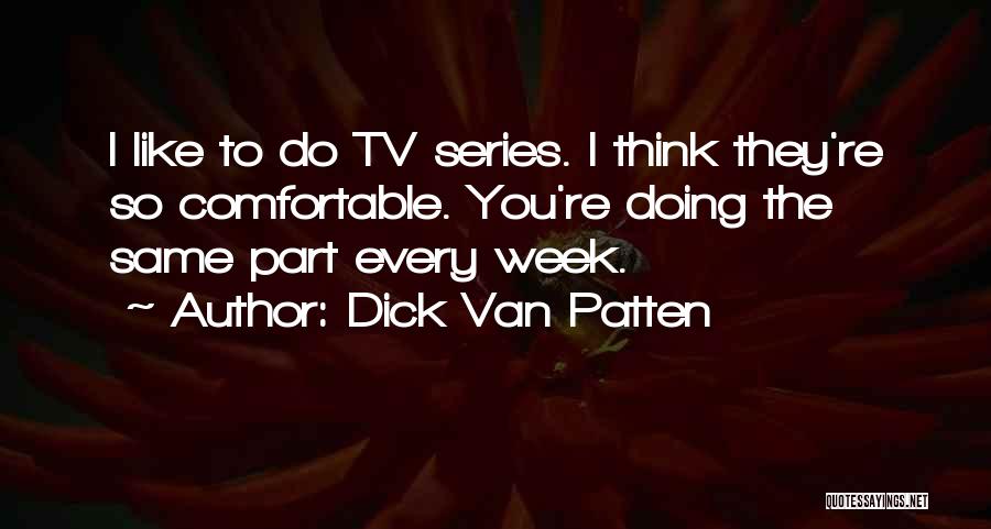 Dick Van Patten Quotes: I Like To Do Tv Series. I Think They're So Comfortable. You're Doing The Same Part Every Week.