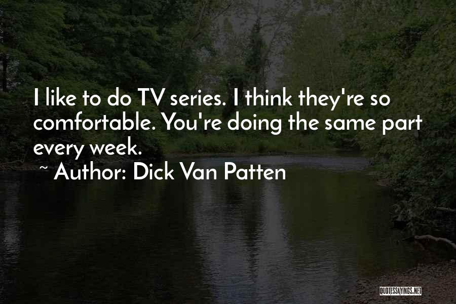 Dick Van Patten Quotes: I Like To Do Tv Series. I Think They're So Comfortable. You're Doing The Same Part Every Week.