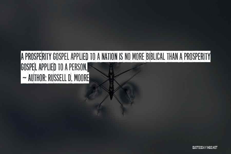 Russell D. Moore Quotes: A Prosperity Gospel Applied To A Nation Is No More Biblical Than A Prosperity Gospel Applied To A Person.