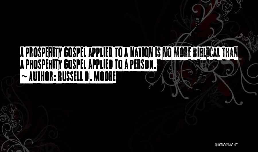 Russell D. Moore Quotes: A Prosperity Gospel Applied To A Nation Is No More Biblical Than A Prosperity Gospel Applied To A Person.