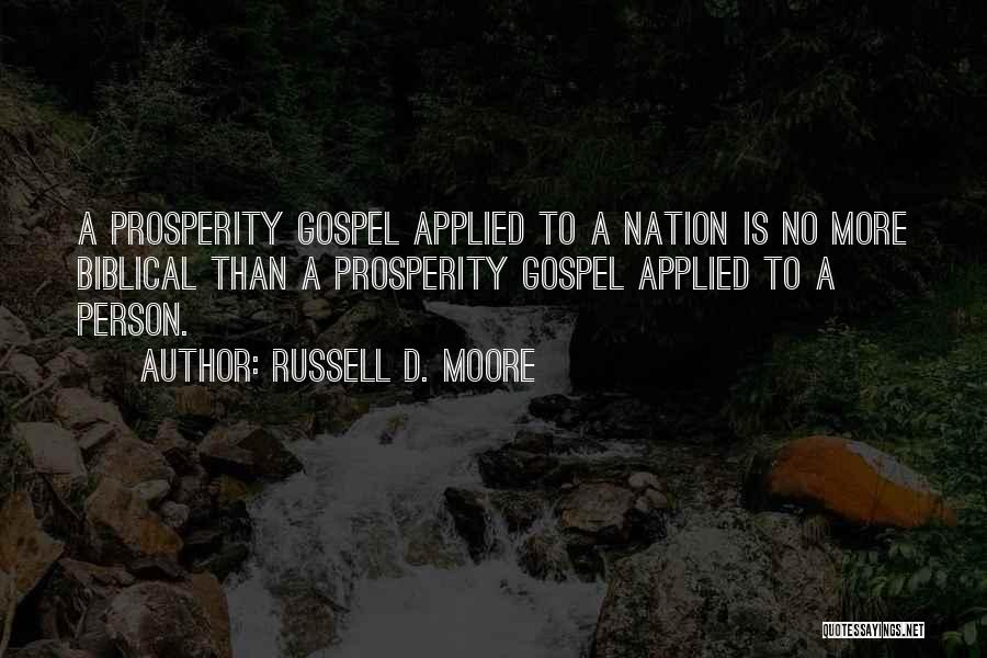 Russell D. Moore Quotes: A Prosperity Gospel Applied To A Nation Is No More Biblical Than A Prosperity Gospel Applied To A Person.