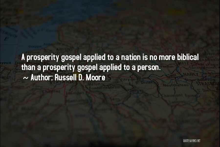 Russell D. Moore Quotes: A Prosperity Gospel Applied To A Nation Is No More Biblical Than A Prosperity Gospel Applied To A Person.