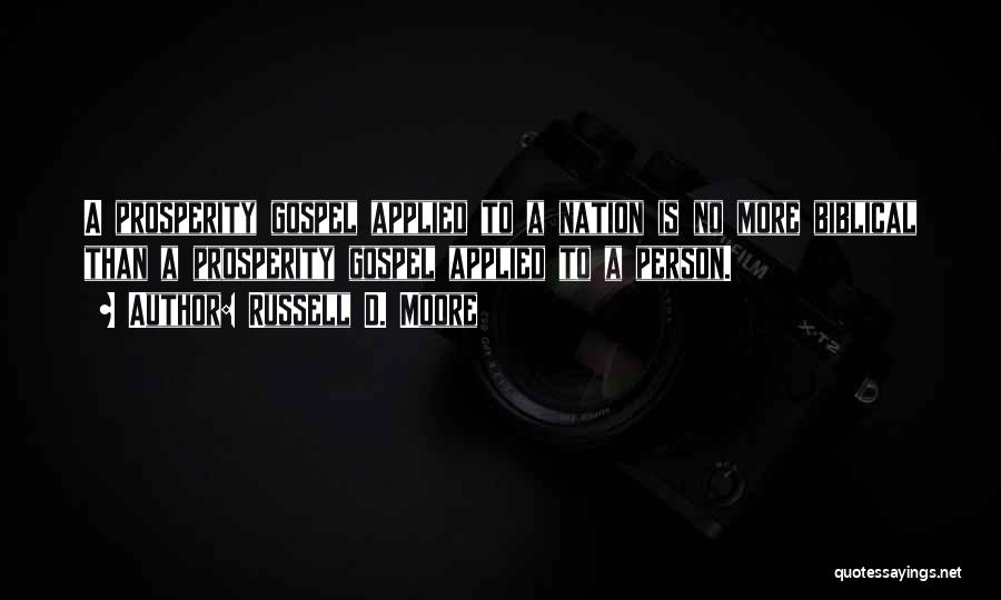 Russell D. Moore Quotes: A Prosperity Gospel Applied To A Nation Is No More Biblical Than A Prosperity Gospel Applied To A Person.