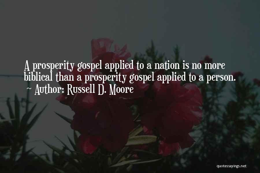 Russell D. Moore Quotes: A Prosperity Gospel Applied To A Nation Is No More Biblical Than A Prosperity Gospel Applied To A Person.