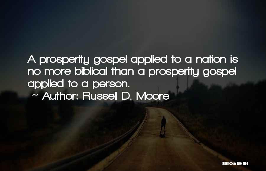 Russell D. Moore Quotes: A Prosperity Gospel Applied To A Nation Is No More Biblical Than A Prosperity Gospel Applied To A Person.