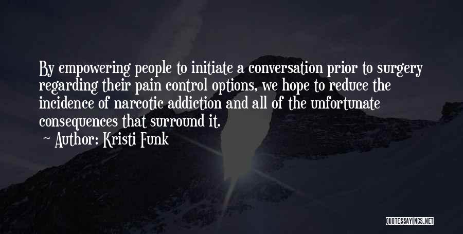 Kristi Funk Quotes: By Empowering People To Initiate A Conversation Prior To Surgery Regarding Their Pain Control Options, We Hope To Reduce The