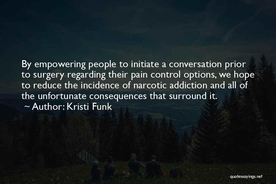 Kristi Funk Quotes: By Empowering People To Initiate A Conversation Prior To Surgery Regarding Their Pain Control Options, We Hope To Reduce The