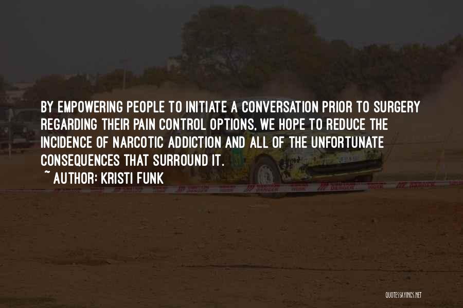 Kristi Funk Quotes: By Empowering People To Initiate A Conversation Prior To Surgery Regarding Their Pain Control Options, We Hope To Reduce The