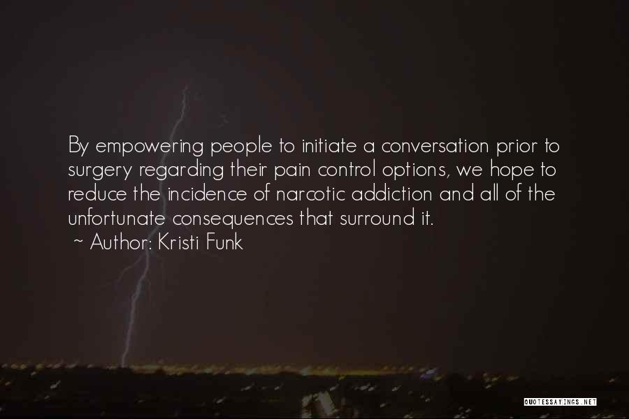 Kristi Funk Quotes: By Empowering People To Initiate A Conversation Prior To Surgery Regarding Their Pain Control Options, We Hope To Reduce The