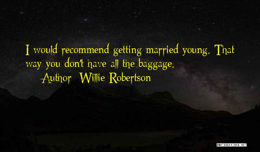 Willie Robertson Quotes: I Would Recommend Getting Married Young. That Way You Don't Have All The Baggage.