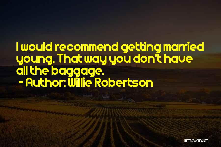 Willie Robertson Quotes: I Would Recommend Getting Married Young. That Way You Don't Have All The Baggage.