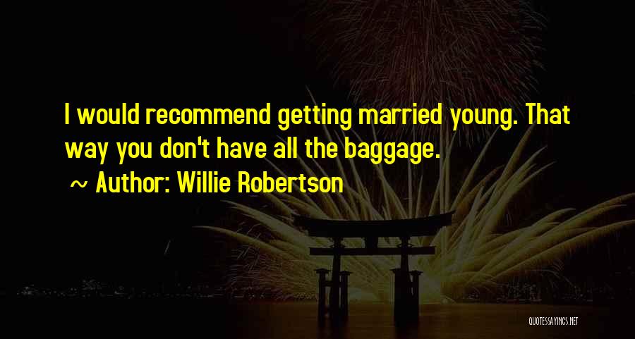 Willie Robertson Quotes: I Would Recommend Getting Married Young. That Way You Don't Have All The Baggage.