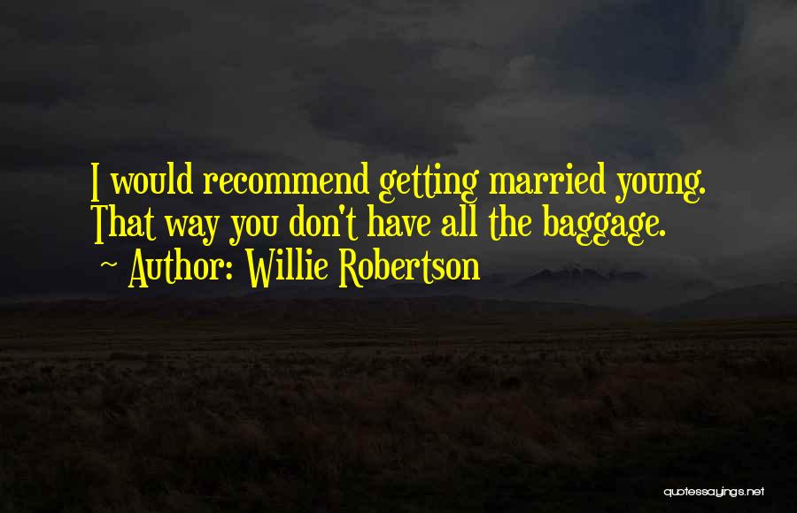 Willie Robertson Quotes: I Would Recommend Getting Married Young. That Way You Don't Have All The Baggage.