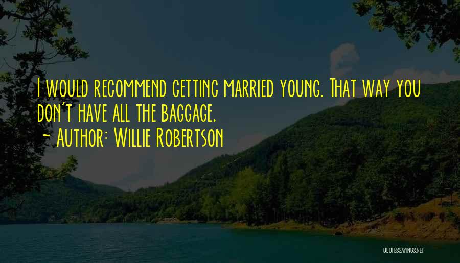 Willie Robertson Quotes: I Would Recommend Getting Married Young. That Way You Don't Have All The Baggage.