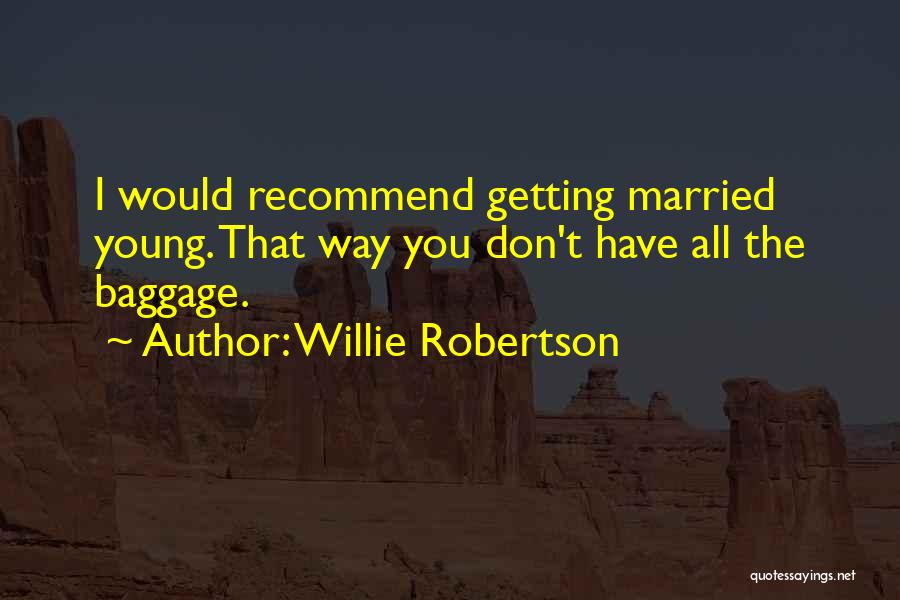 Willie Robertson Quotes: I Would Recommend Getting Married Young. That Way You Don't Have All The Baggage.