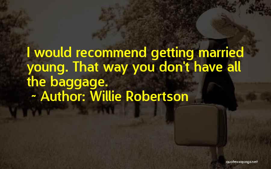 Willie Robertson Quotes: I Would Recommend Getting Married Young. That Way You Don't Have All The Baggage.