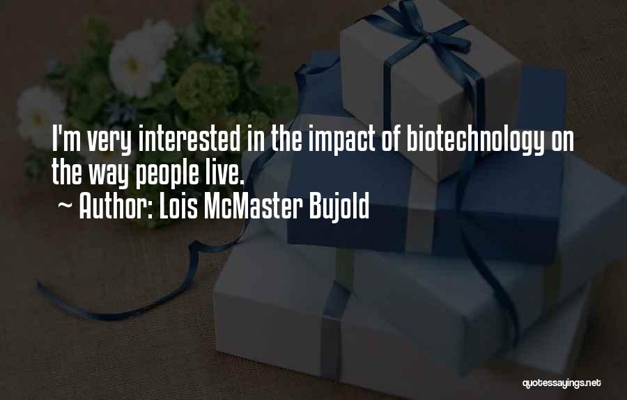 Lois McMaster Bujold Quotes: I'm Very Interested In The Impact Of Biotechnology On The Way People Live.