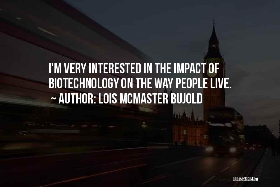 Lois McMaster Bujold Quotes: I'm Very Interested In The Impact Of Biotechnology On The Way People Live.