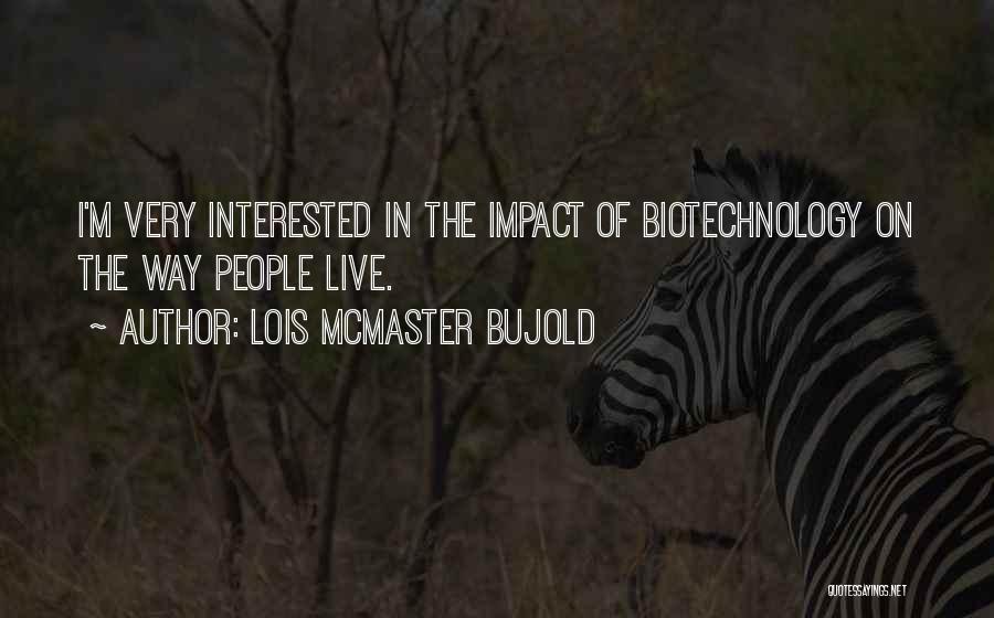 Lois McMaster Bujold Quotes: I'm Very Interested In The Impact Of Biotechnology On The Way People Live.