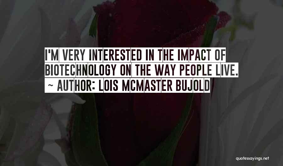 Lois McMaster Bujold Quotes: I'm Very Interested In The Impact Of Biotechnology On The Way People Live.
