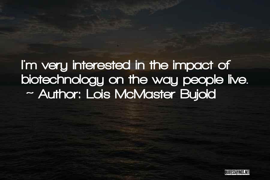 Lois McMaster Bujold Quotes: I'm Very Interested In The Impact Of Biotechnology On The Way People Live.