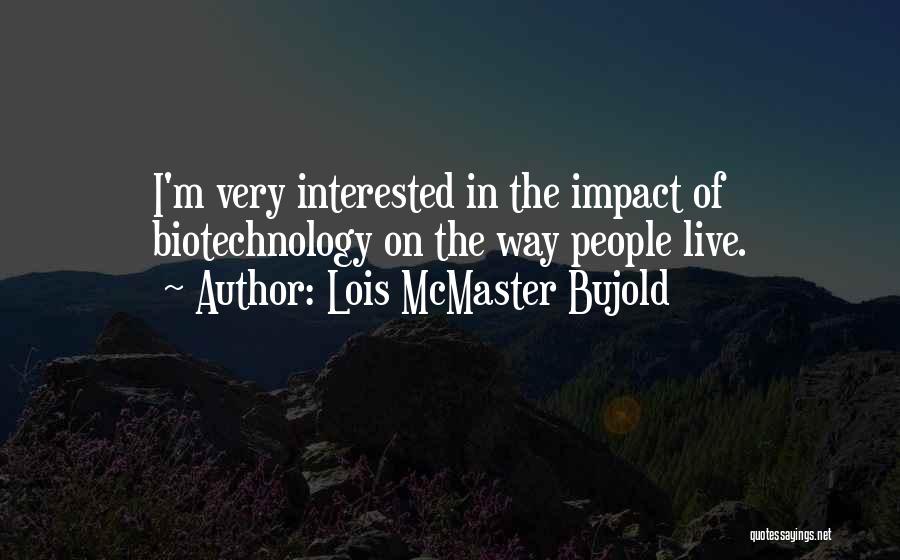 Lois McMaster Bujold Quotes: I'm Very Interested In The Impact Of Biotechnology On The Way People Live.