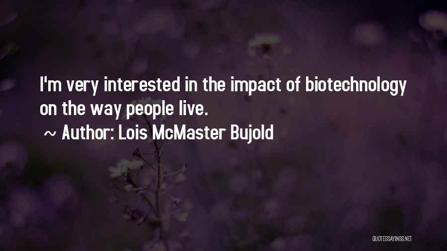 Lois McMaster Bujold Quotes: I'm Very Interested In The Impact Of Biotechnology On The Way People Live.