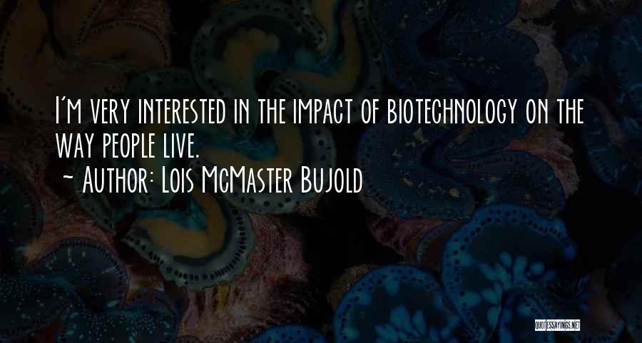 Lois McMaster Bujold Quotes: I'm Very Interested In The Impact Of Biotechnology On The Way People Live.