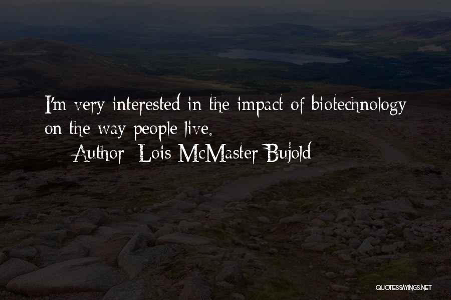 Lois McMaster Bujold Quotes: I'm Very Interested In The Impact Of Biotechnology On The Way People Live.