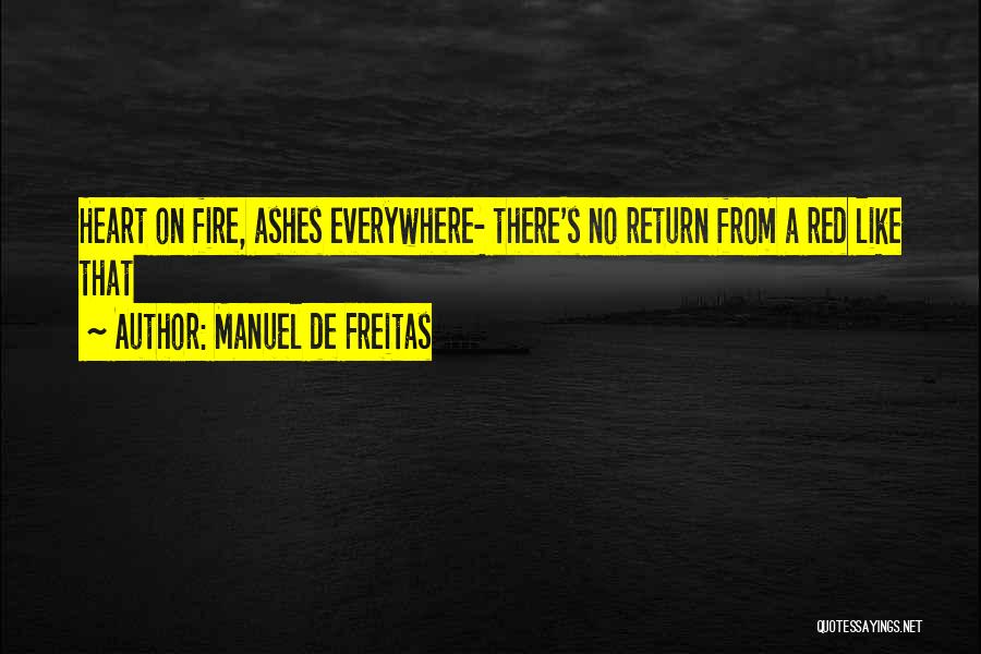 Manuel De Freitas Quotes: Heart On Fire, Ashes Everywhere- There's No Return From A Red Like That