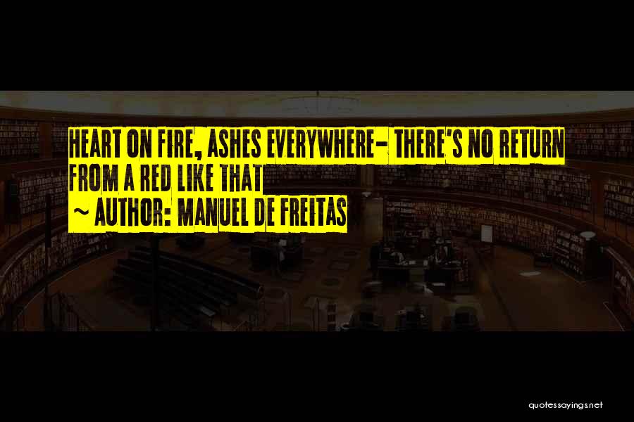 Manuel De Freitas Quotes: Heart On Fire, Ashes Everywhere- There's No Return From A Red Like That