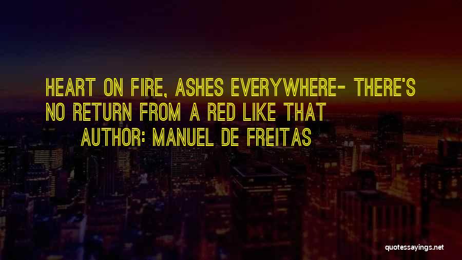 Manuel De Freitas Quotes: Heart On Fire, Ashes Everywhere- There's No Return From A Red Like That