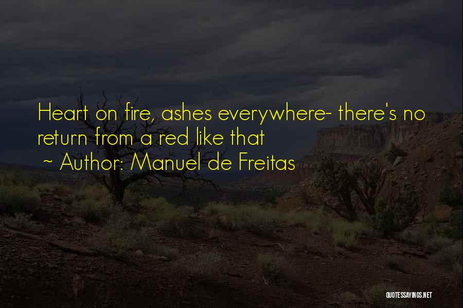 Manuel De Freitas Quotes: Heart On Fire, Ashes Everywhere- There's No Return From A Red Like That