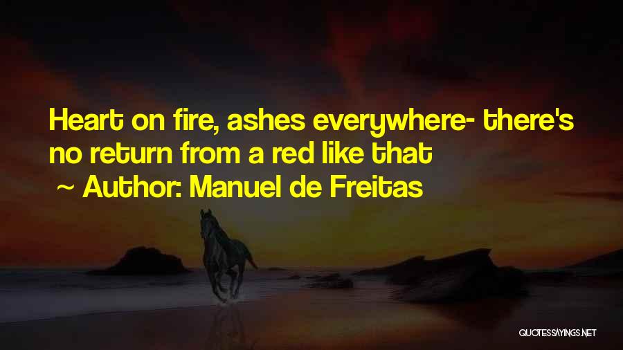 Manuel De Freitas Quotes: Heart On Fire, Ashes Everywhere- There's No Return From A Red Like That