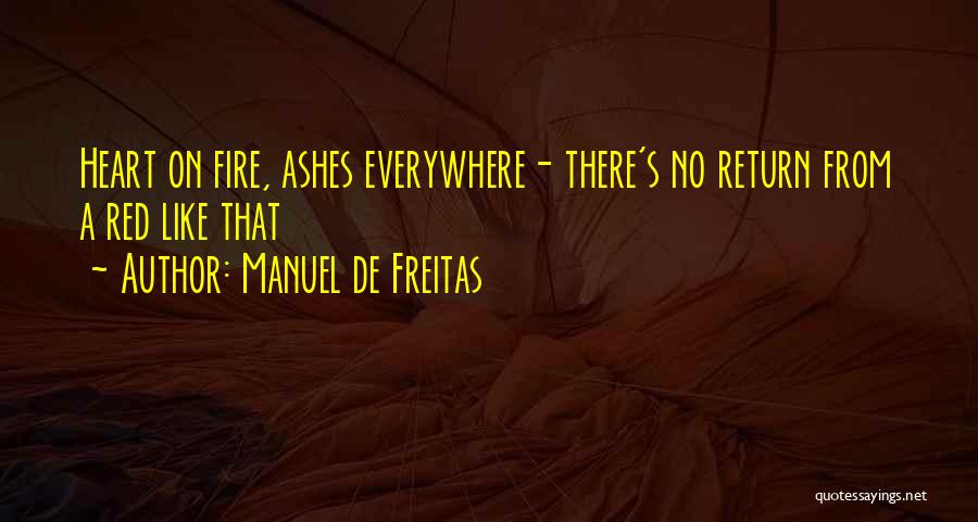 Manuel De Freitas Quotes: Heart On Fire, Ashes Everywhere- There's No Return From A Red Like That