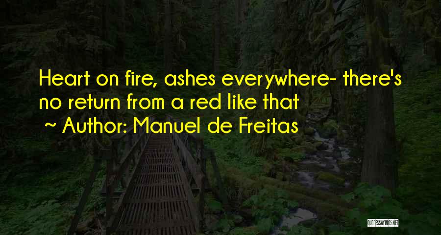 Manuel De Freitas Quotes: Heart On Fire, Ashes Everywhere- There's No Return From A Red Like That