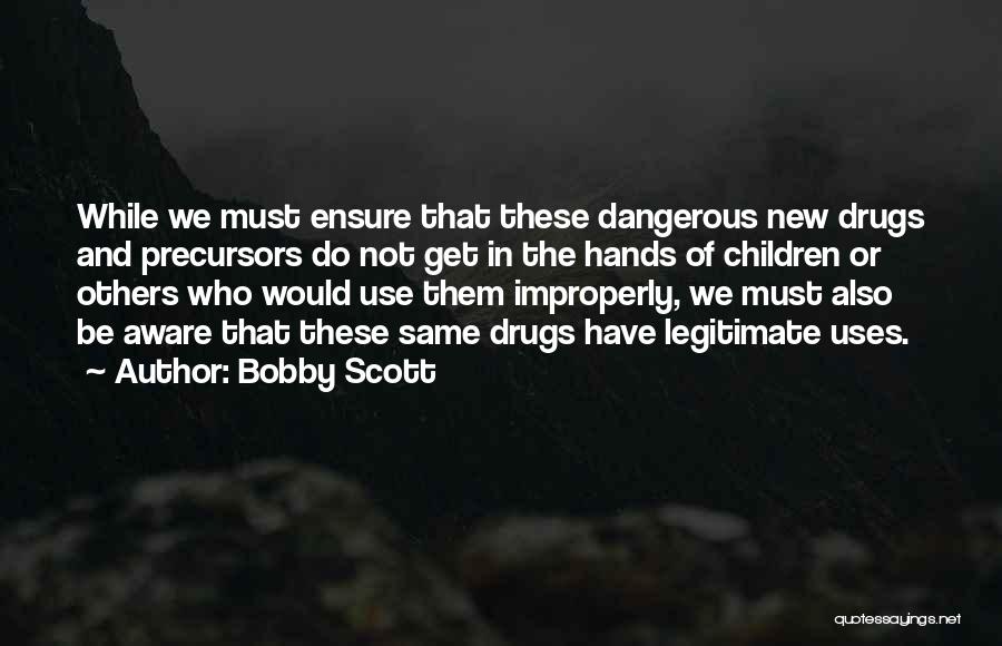 Bobby Scott Quotes: While We Must Ensure That These Dangerous New Drugs And Precursors Do Not Get In The Hands Of Children Or