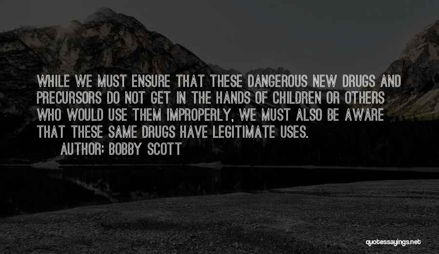 Bobby Scott Quotes: While We Must Ensure That These Dangerous New Drugs And Precursors Do Not Get In The Hands Of Children Or