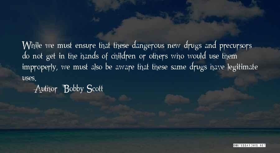 Bobby Scott Quotes: While We Must Ensure That These Dangerous New Drugs And Precursors Do Not Get In The Hands Of Children Or