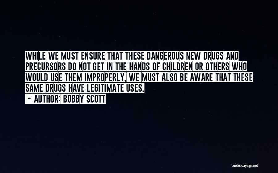 Bobby Scott Quotes: While We Must Ensure That These Dangerous New Drugs And Precursors Do Not Get In The Hands Of Children Or