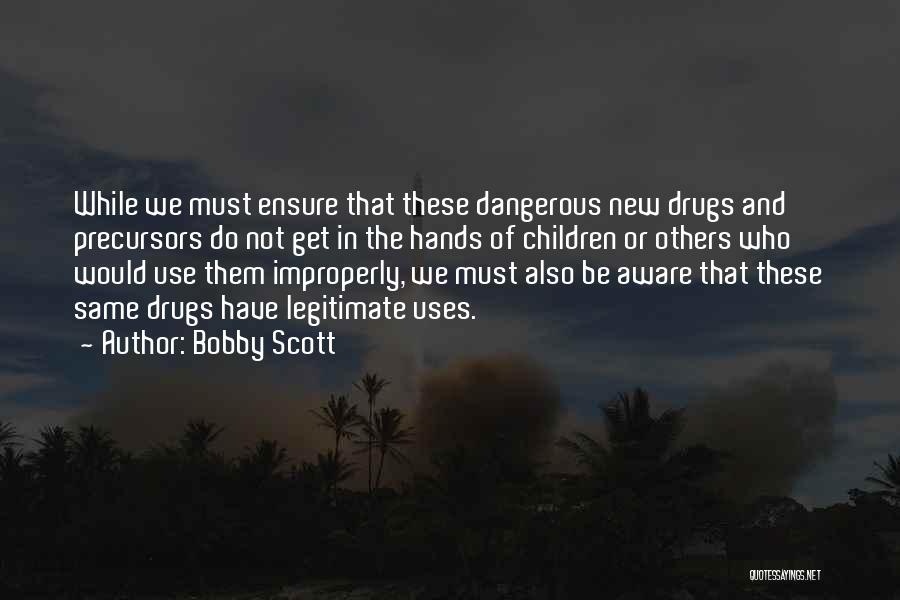 Bobby Scott Quotes: While We Must Ensure That These Dangerous New Drugs And Precursors Do Not Get In The Hands Of Children Or