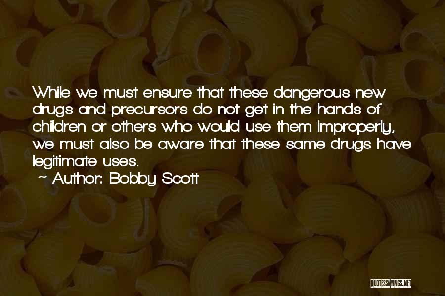 Bobby Scott Quotes: While We Must Ensure That These Dangerous New Drugs And Precursors Do Not Get In The Hands Of Children Or