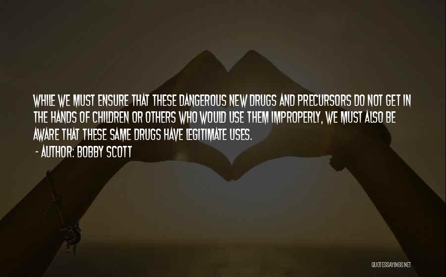 Bobby Scott Quotes: While We Must Ensure That These Dangerous New Drugs And Precursors Do Not Get In The Hands Of Children Or