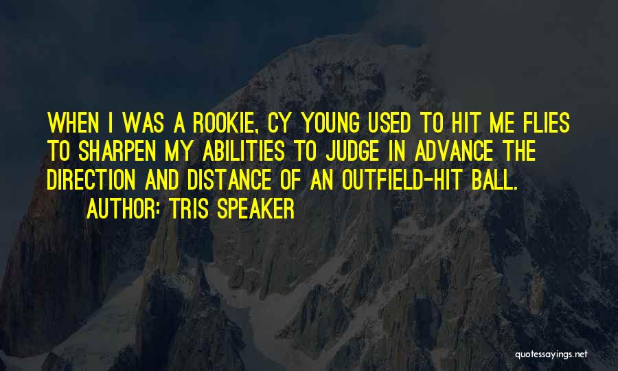 Tris Speaker Quotes: When I Was A Rookie, Cy Young Used To Hit Me Flies To Sharpen My Abilities To Judge In Advance