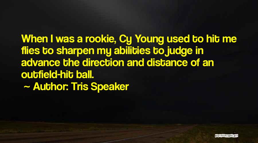 Tris Speaker Quotes: When I Was A Rookie, Cy Young Used To Hit Me Flies To Sharpen My Abilities To Judge In Advance